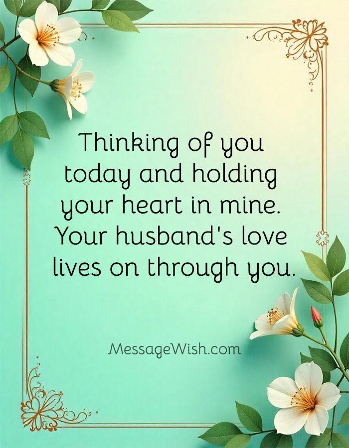 Thinking of you today and holding your heart in mine. Your husband's love lives on through you.