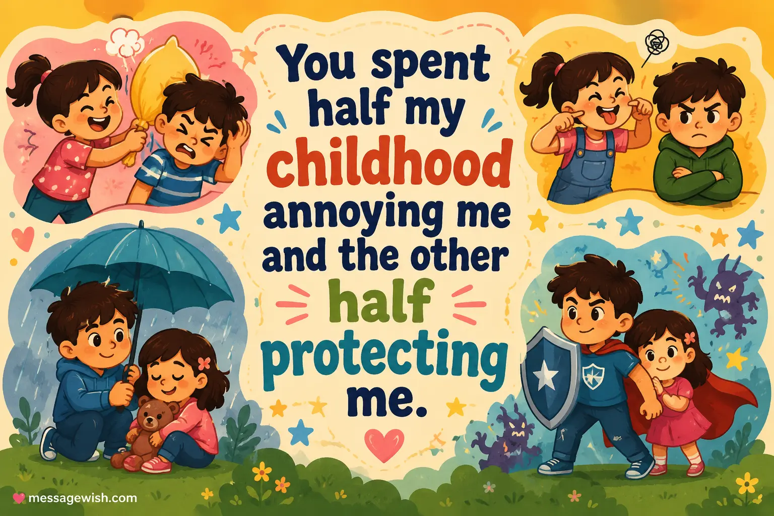 You spent half my childhood annoying me and the other half protecting me.