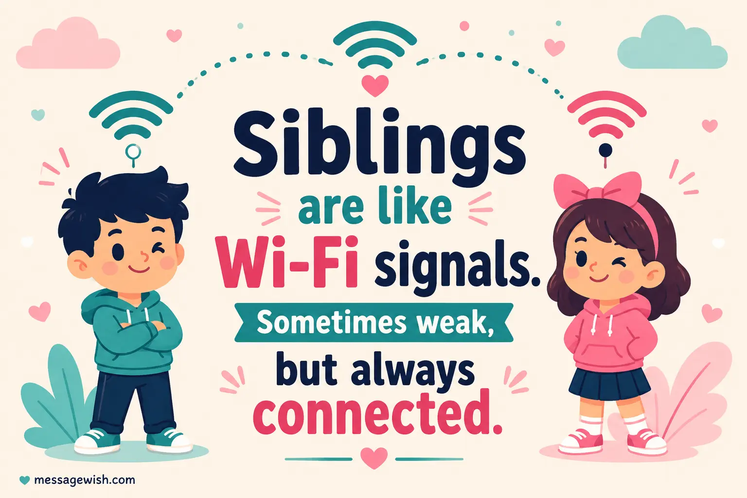 Siblings are like Wi-Fi signals. Sometimes weak, but always connected.