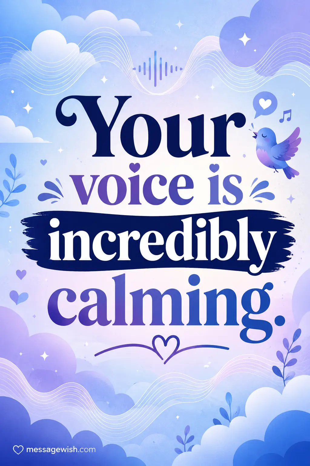 Your voice is incredibly calming